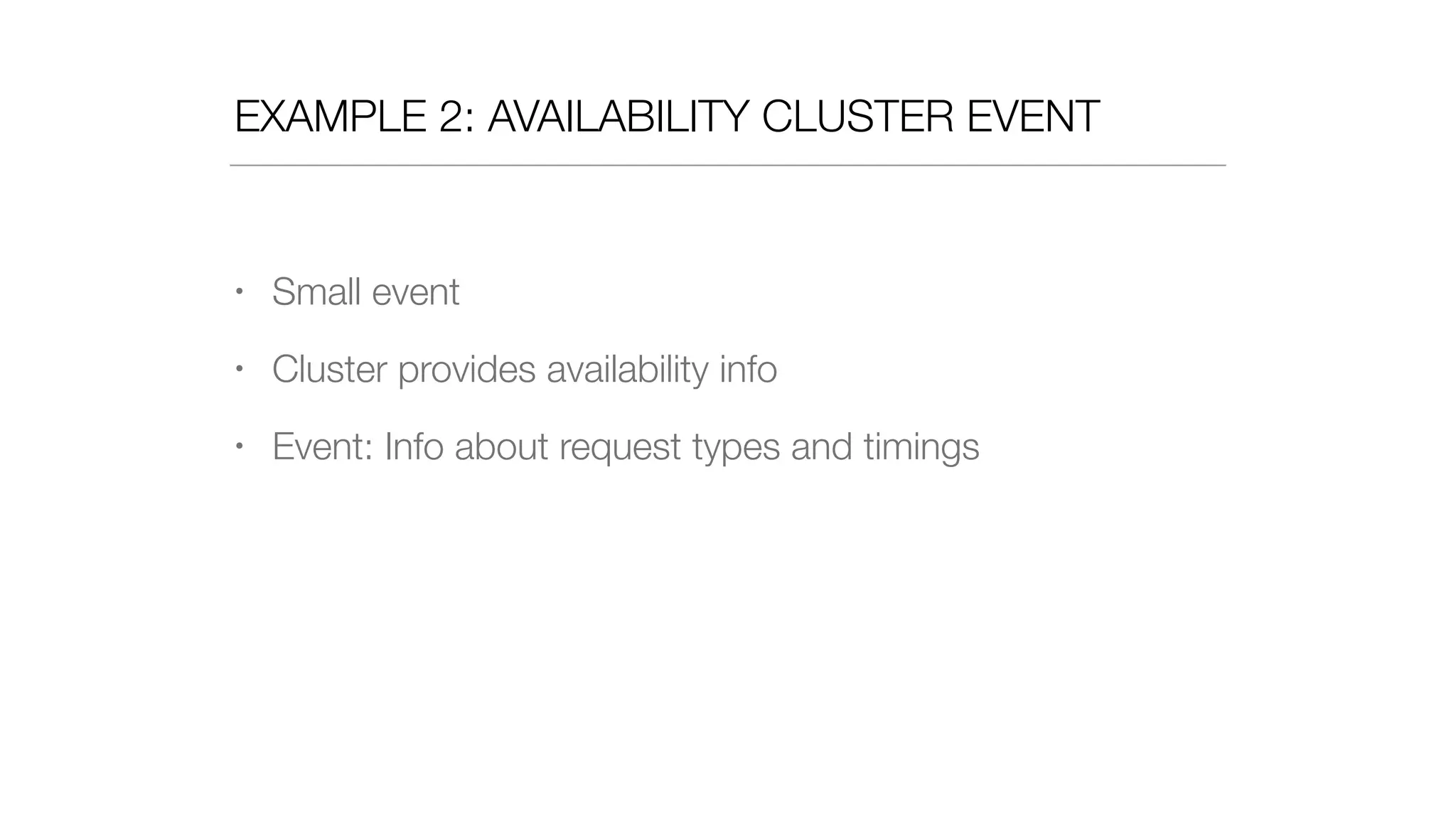 EXAMPLE 2: AVAILABILITY CLUSTER EVENT
• Small event
• Cluster provides availability info
• Event: Info about request types and timings
 