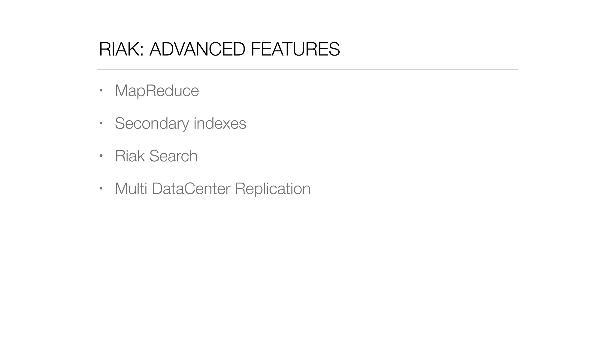 RIAK: ADVANCED FEATURES
• MapReduce
• Secondary indexes
• Riak Search
• Multi DataCenter Replication
 