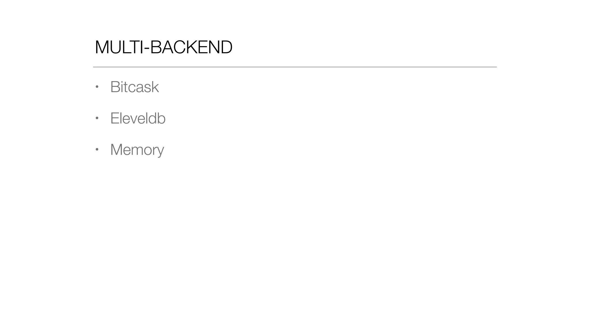 MULTI-BACKEND
• Bitcask
• Eleveldb
• Memory
 
