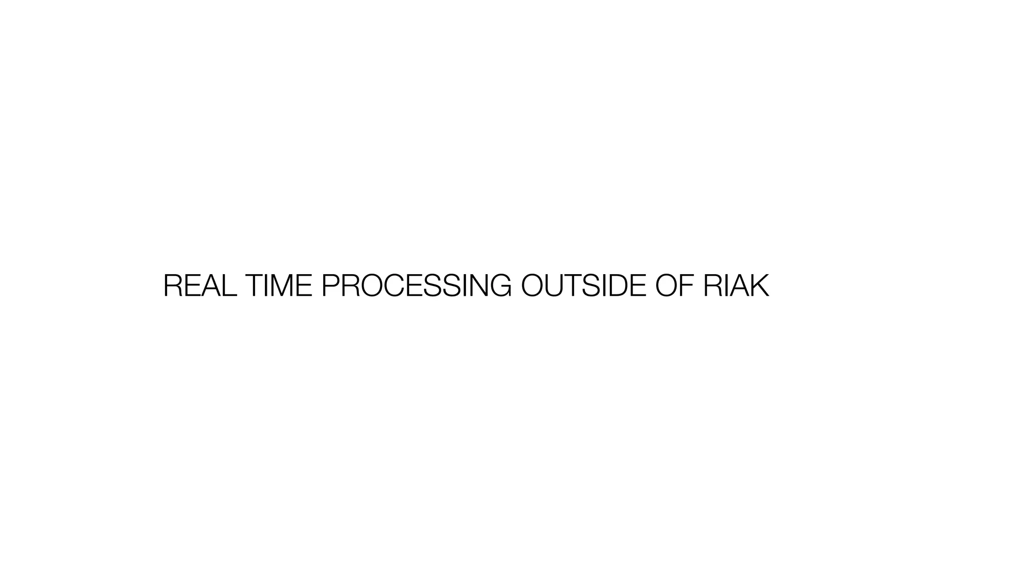 REAL TIME PROCESSING OUTSIDE OF RIAK
 
