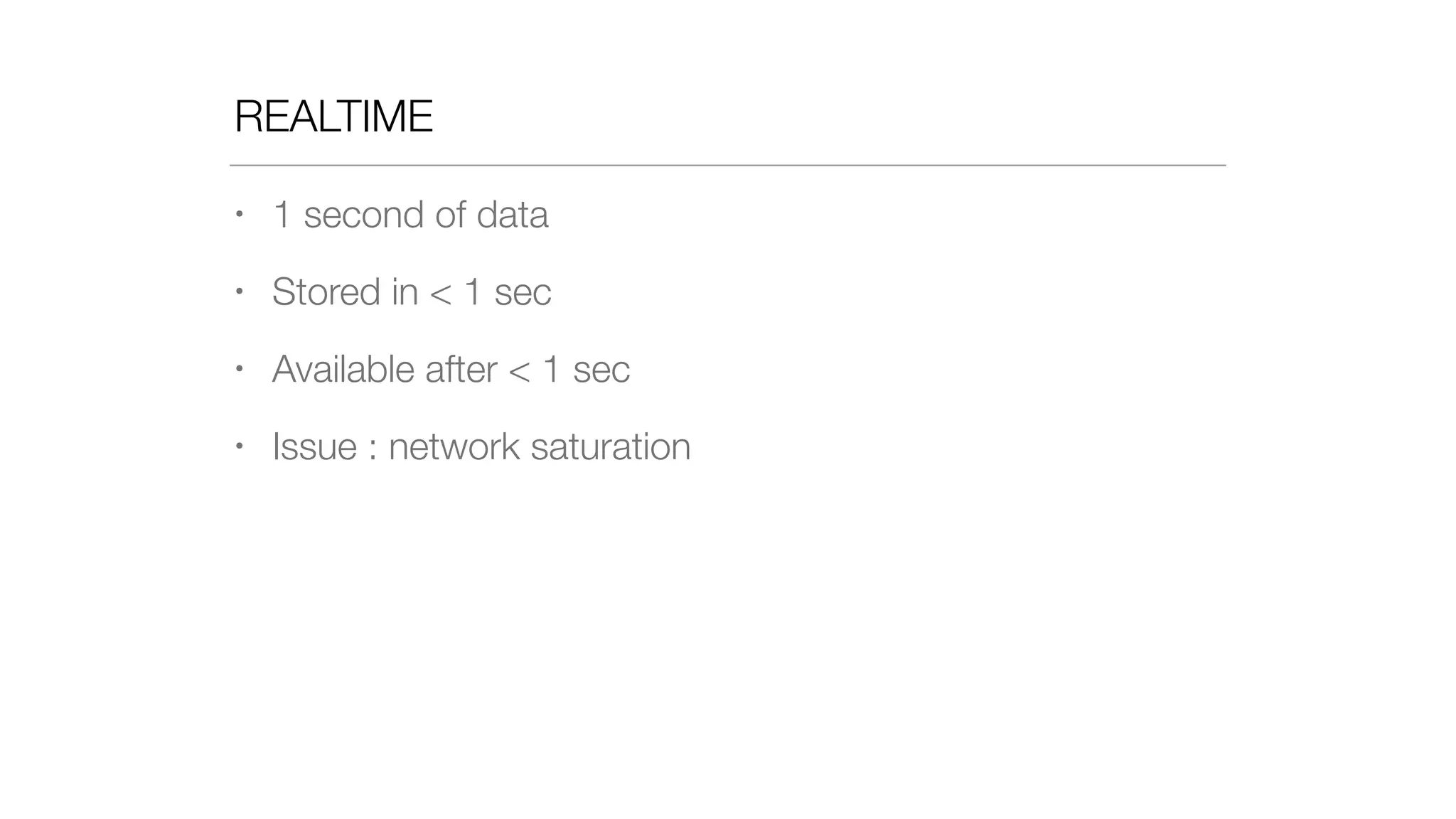 REALTIME
• 1 second of data
• Stored in < 1 sec
• Available after < 1 sec
• Issue : network saturation
 