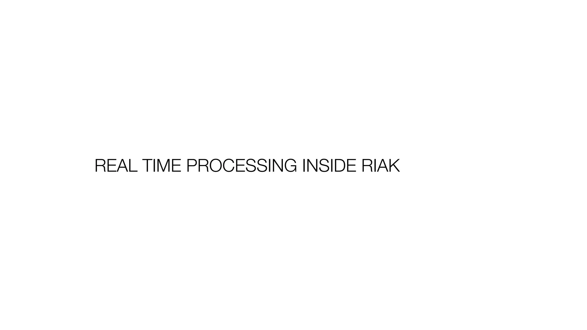 REAL TIME PROCESSING INSIDE RIAK
 