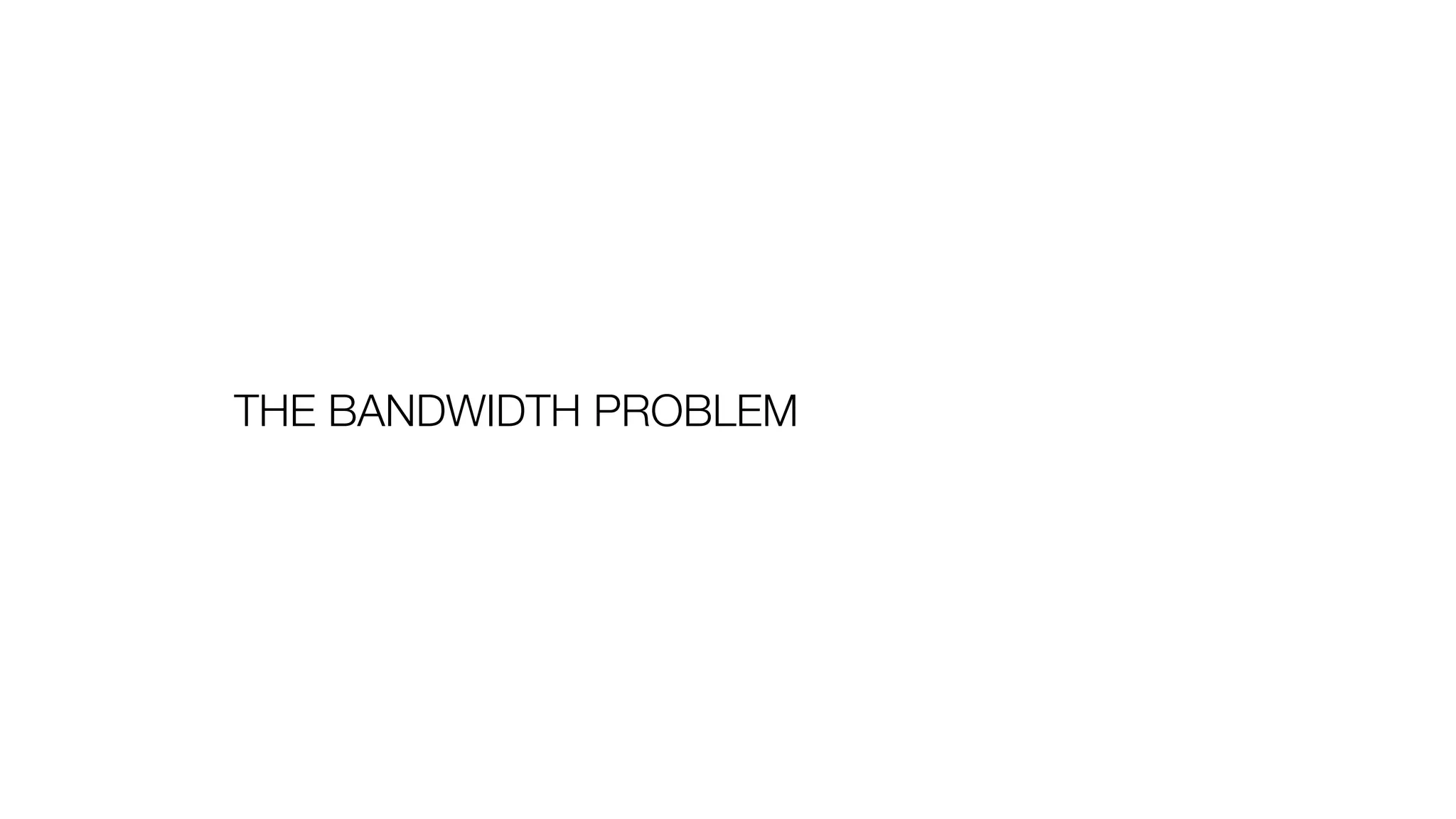THE BANDWIDTH PROBLEM
 