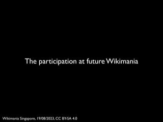 The participation at future Wikimania
Wikimania Singapore, 19/08/2023, CC BY-SA 4.0
 