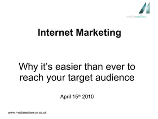 Why it’s easier than ever to reach your target audience April 15 th  2010 Internet Marketing 
