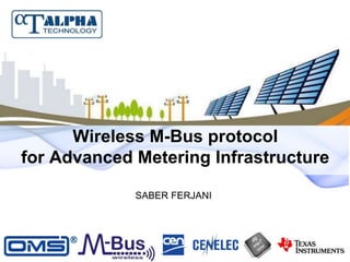 Wireless M-Bus protocol
for Advanced Metering Infrastructure
SABER FERJANI
 
