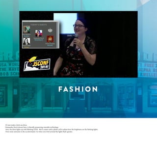 Or just make a kick-ass dress. 
Kassandra Perch shown here, is literally pioneering wearable technology. 
Sure, the dress ...