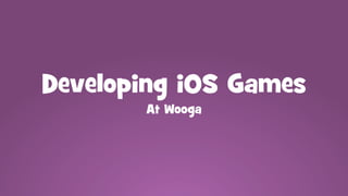 Developing iOS Games
At Wooga
 