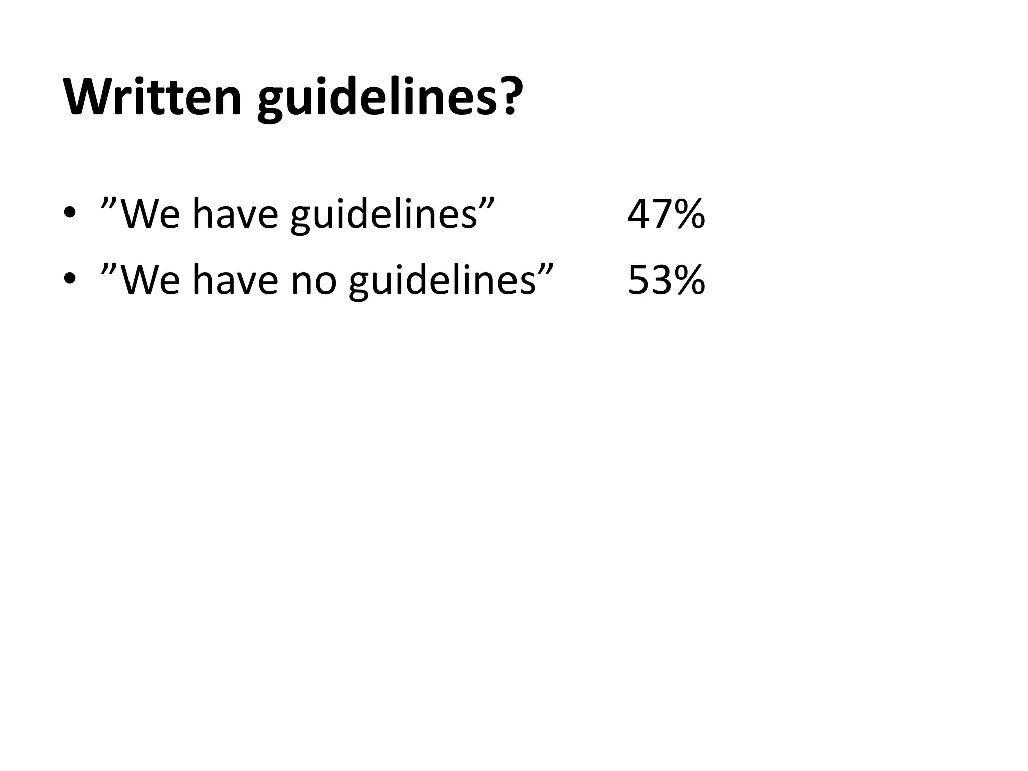 Written guidelines?
• ”We have guidelines” 47%
• ”We have no guidelines” 53%