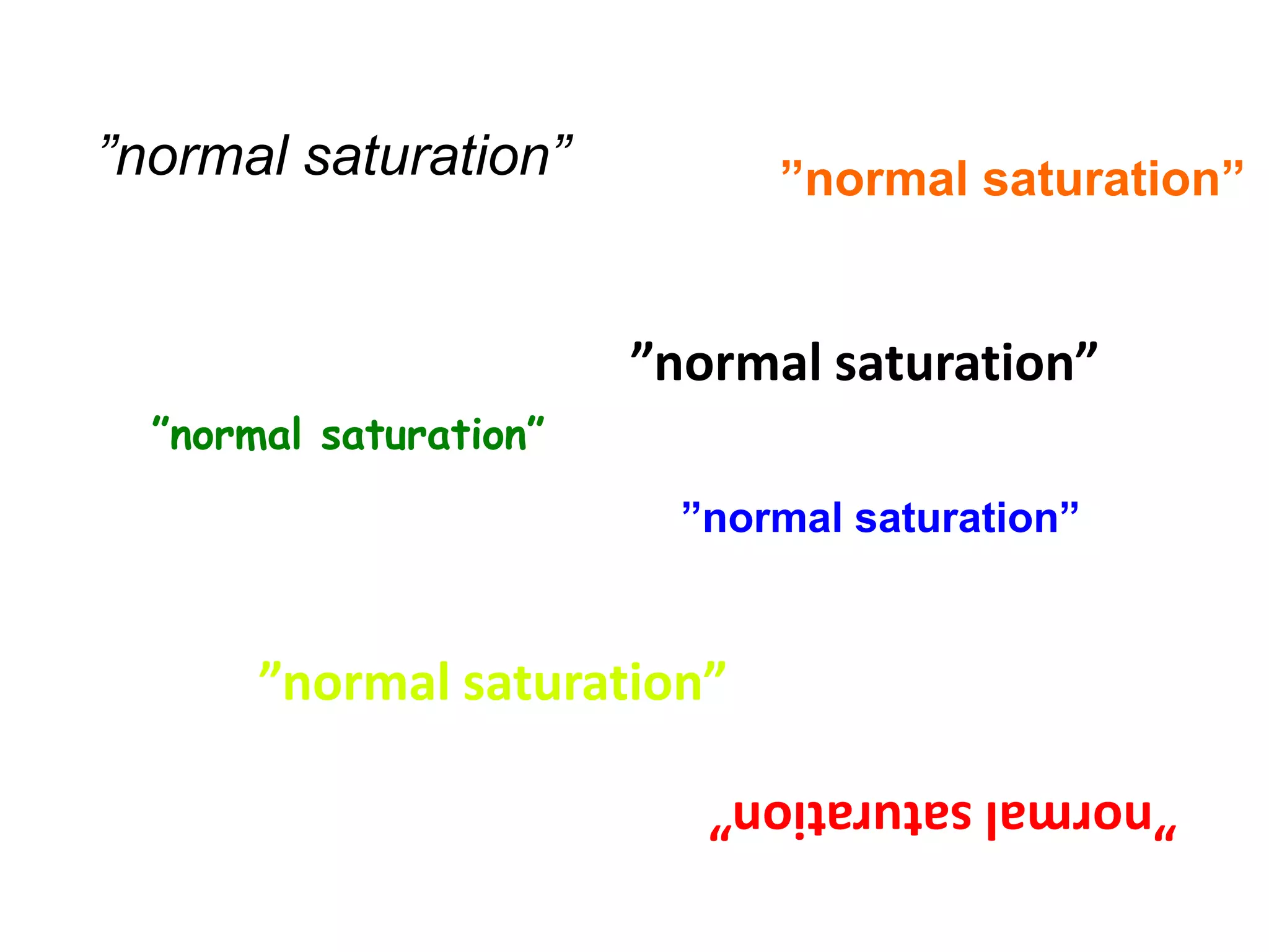 ”normal saturation”
”normal saturation”
”normalsaturation”
”normal saturation”
”normal saturation””normal saturation”
”normal saturation”
