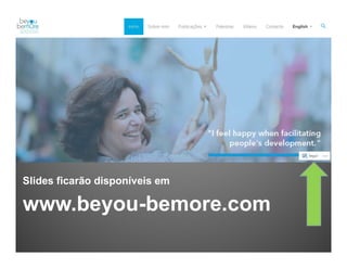 Slides ficarão disponíveis em
www.beyou-bemore.com
 