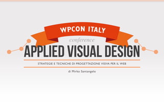 applied visual design
  STRATEGIE E TECNICHE DI PROGETTAZIONE VISIVA PER IL WEB

                    di Mirko Santangelo
 