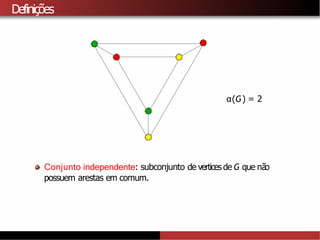 Definições
α(G) = 2
Conjunto independente: subconjunto de verticesde G que não
possuem arestas em comum.
 