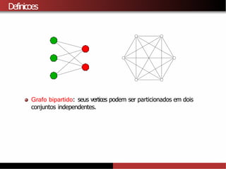 Definicoes
Grafo bipartido: seus vertices podem ser particionados em dois
conjuntos independentes.
 