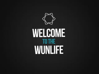 welcome
tothe
wunlife
 