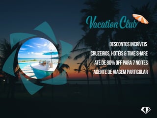 DESCONTOSINCRíveis
cruzeiros,hotéis&timeshare
atéde80%offpara7noites
agentedeviagemparticular
 