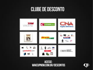 clubededesconto
acesse:
wakeupnow.com.br/descontos
emuitomais...
 