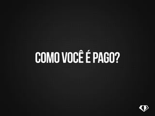 comovocêépago?
 