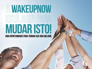 wakeupnow
mudaristo!umaoportunidadeparatornarsuavidamelhor.
 