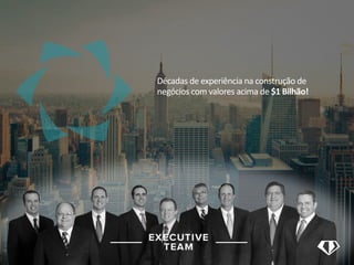 Décadas de experiência na construção de
negócios com valores acima de $1 Bilhão!
 