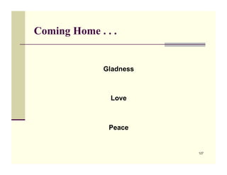 Coming Home . . .


              Gladness



               Love



               Peace


                         127
 