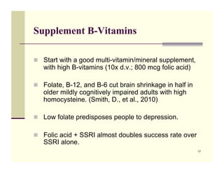 Supplement B-Vitamins

!! Start with a good multi-vitamin/mineral supplement,
   with high B-vitamins (10x d.v.; 800 mcg f...