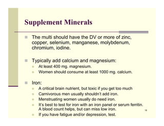 Supplement Minerals
!! The multi should have the DV or more of zinc,
   copper, selenium, manganese, molybdenum,
   chromi...