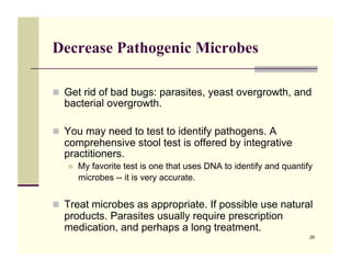 Decrease Pathogenic Microbes

!! Get rid of bad bugs: parasites, yeast overgrowth, and
  bacterial overgrowth.

!! You may...