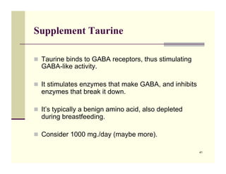Supplement Taurine

!! Taurine binds to GABA receptors, thus stimulating
  GABA-like activity.

!! It stimulates enzymes t...