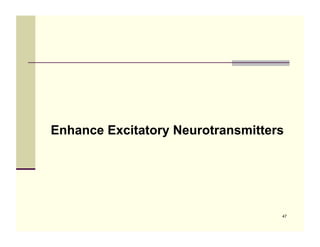 Enhance Excitatory Neurotransmitters




                                   47
 