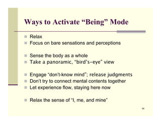 Ways to Activate “Being” Mode
!! Relax
!! Focus on bare sensations and perceptions

!! Sense the body as a whole
!! Take a...