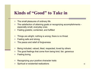 Kinds of “Good” to Take in
!! The small pleasures of ordinary life
!! The satisfaction of attaining goals or recognizing a...