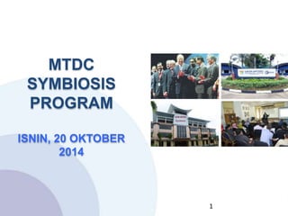 1
MTDC
SYMBIOSIS
PROGRAM
ISNIN, 20 OKTOBER
2014
 