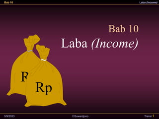 Suwardjono
Bab 10 Laba (Income)
5/9/2023 Transi 1
Bab 10
Laba (Income)
Rp
Rp
 