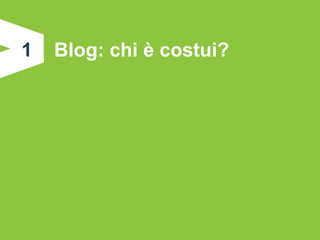 1   Blog: chi è costui?
 