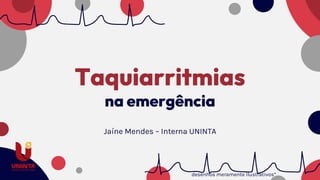 Taquiarritmias
na emergência
Jaíne Mendes – Interna UNINTA
desenhos meramente ilustrativos*
 