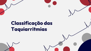 Classificação das
Taquiarritmias
 