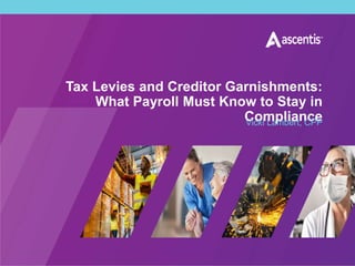 Tax Levies and Creditor Garnishments:
What Payroll Must Know to Stay in
Compliance
Vicki Lambert, CPP
 
