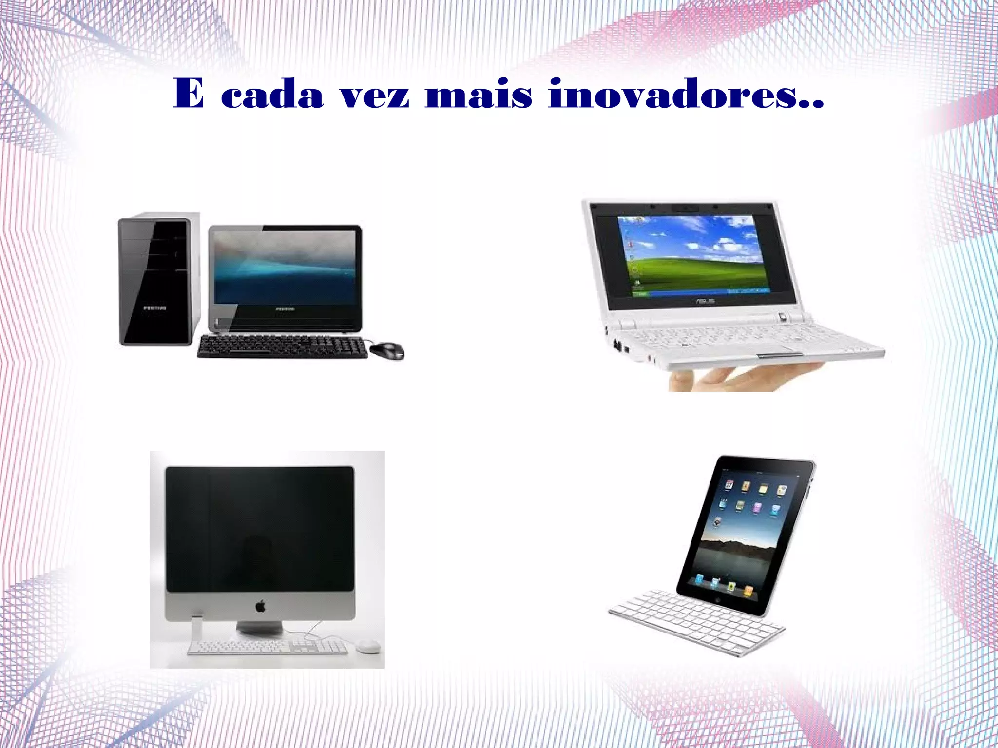 E cada vez mais inovadores.. 
 