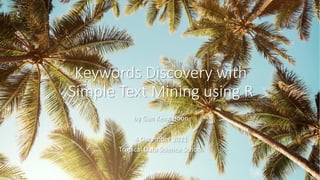 Keywords Discovery with
Simple Text Mining using R
by Gan Keng Hoon
4 December 2021
Tropical Data Science School
© 2021 GKH 1
 