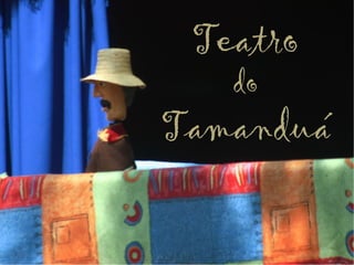 Teatro
   do
Tamanduá
 