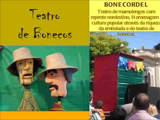 BON E CORDE L

  Teatro         Teatro de mamulengos com
             repente nordestino. H omenagem à
              cultura popular através da riqueza

de Bonecos
                  da embolada e do teatro de
                          bonecos.
 