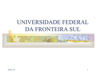 UNIVERSIDADE FEDERAL
DA FRONTEIRA SUL

09/01/14

1

 