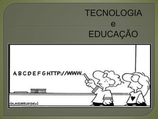 TECNOLOGIA
     e
 EDUCAÇÃO
 
