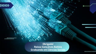 Obrigada!
Raíssa Gonçalves Batista
Graduanda em Ciências Sociais
 