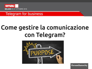Telegram for business
Come gestire la comunicazione
con Telegram?
 