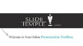 Welcome to Your Online Presentation Toolbox 
 
