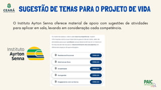 O Instituto Ayrton Senna oferece material de apoio com sugestões de atividades
para aplicar em sala, levando em consideração cada competência.
SUGESTÃO DE TEMAS PARA O PROJETO DE VIDA
 