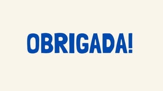 OBRIGADA!
 