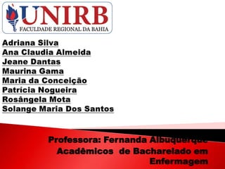 Professora: Fernanda Albuquerque
Acadêmicos de Bacharelado em
Enfermagem
 